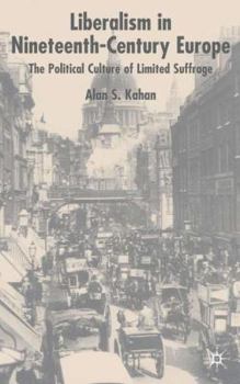 Hardcover Liberalism in Nineteenth Century Europe: The Political Culture of Limited Suffrage Book