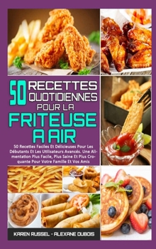 50 Recettes Quotidiennes Pour La Friteuse À Air: 50 Recettes Faciles Et Délicieuses Pour Les Débutants Et Les Utilisateurs Avancés. Une Alimentation ... Fryer Everyday Recipes) (