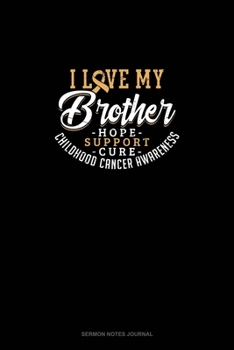I Love My Brother - Childhood Cancer Awareness - Hope, Support, Cure: Sermon Notes Journal