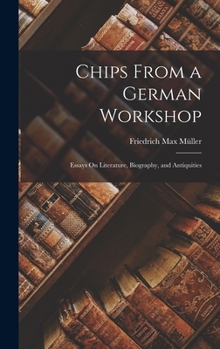 Hardcover Chips From a German Workshop: Essays On Literature, Biography, and Antiquities Book