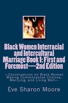 Black Women Interracial and Intercultural Marriage Book 1: First and Foremost 2nd Edition: Conversations on Black Women Making Commonsense Choices, Marrying, and Living Well
