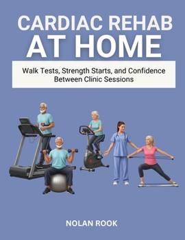 CARDIAC REHAB AT HOME: Walk tests, strength starts, and confidence between clinic sessions