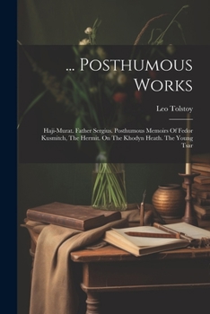 Paperback ... Posthumous Works: Haji-murat. Father Sergius. Posthumous Memoirs Of Fedor Kusmitch, The Hermit. On The Khodyn Heath. The Young Tsar Book