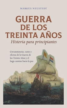 Paperback Guerra de los Treinta Años Historia para principiantes Circunstancias, curso y efectos de la Guerra de los Treinta Años y el largo camino hacia la paz [Spanish] Book