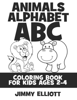 Animals Alphabet ABC Coloring Book For Kids Ages 2-4: Fun With Letters, Alphabet And Animals - Kids Coloring Activity Books - My First Toddler Colorin