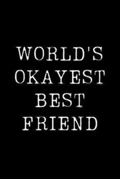 Worlds Okayest Best Friend: Blank Lined Journal For Taking Notes, Journaling, Funny Gift, Gag Gift For Coworker or Family Member