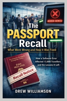 Paperback The Passport Recall What Went Wrong and How It Was Fixed: How a Software Error Affected 13,000 Travelers and the Lessons It Left Book