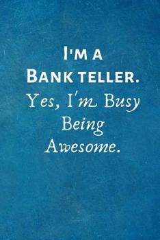 Paperback I'm a Bank Teller. Yes, I'm Busy Being Awesome.: Gift For Bank Teller. Book