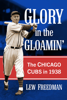 Glory in the Gloamin': The Chicago Cubs in 1938