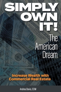 Paperback Simply Own It! The American Dream: Increase Wealth With Commercial Real Estate Book