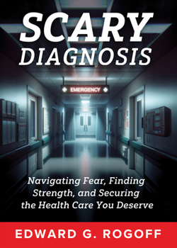 Hardcover Scary Diagnosis: Navigating Fear, Finding Strength, and Securing the Health Care You Deserve Book