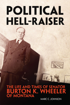 Hardcover Political Hell-Raiser: The Life and Times of Senator Burton K. Wheeler of Montana Book