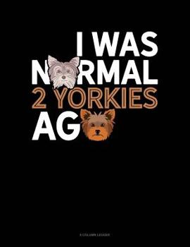 Paperback I Was Normal 2 Yorkies Ago: 8 Column Ledger Book