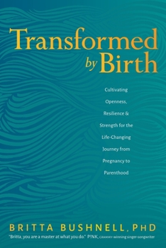 Paperback Transformed by Birth: Cultivating Openness, Resilience, and Strength for the Life-Changing Journey from Pregnancy to Parenthood Book