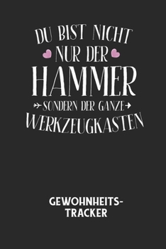 DU BIST NICHT NUR DER HAMMER SONDERN DER GANZE WERKZEUGKASTEN - Gewohnheitstracker: Arbeitsbuch, um seine Gewohnheiten niederzuschreiben und gezielt s