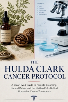 The Hulda Clark Cancer Protocol: A Clear-Eyed Guide to Parasite Cleansing, Natural Detox, and the Hidden Risks Behind Alternative Cancer Treatments