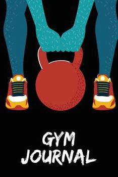 Gym Journal: Daily Workout Log - 6 X9 Undated Fitness and Workout Journal Notebook 108 Pages : Gym Journal