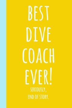 Best Dive Coach Ever!: Blank Lined Journal Notebook for Writing Notes, Lists, Ideas, and More Stylish Yellow Cover Design with Funny Quote
