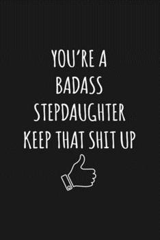 You're A Badass Stepdaughter: Keep That Shit Up Sarcastic Blank Lined Notebook, Journal, Notepad,