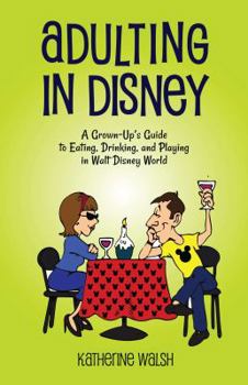 Paperback Adulting in Disney: A Grown-Up’s Guide to Eating, Drinking, and Playing in Walt Disney World Book
