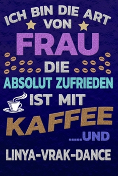 Ich bin die Art von Frau die absolut zufrieden ist mit Kaffee und LINYA-VRAK-DANCE: Punktkariertes Papier | Bullet Journal | Notizheft | Skizzenbuch ... Seiten | Dot Grid Notebook (German Edition)