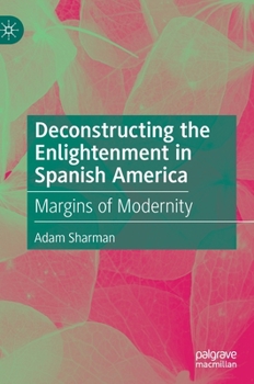 Hardcover Deconstructing the Enlightenment in Spanish America: Margins of Modernity Book