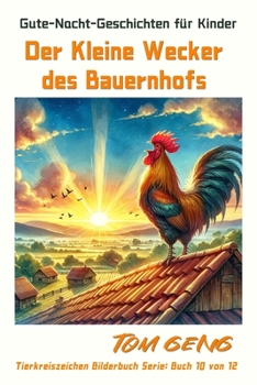 Gute-Nacht-Geschichten für Kinder:Der Kleine Wecker des Bauernhofs: Tierkreiszeichen Bilderbuch Serie: Buch 10 von 12 (German Edition)