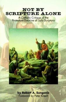 Paperback Not by Scripture Alone: A Catholic Critique of the Protestant Doctrine of Sola Scriptura Book
