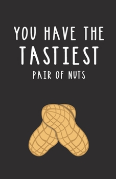You Have the Tastiest Pair of Nuts: Blank Lined Journal Gift | Funny Pun Valentine's Day, Birthday and Anniversary Notebook for Your Boyfriend or Husband