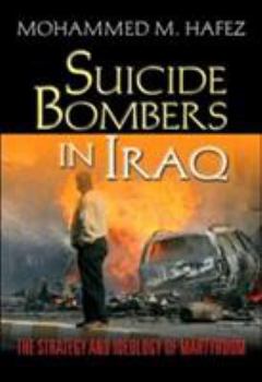 Suicide Bombers in Iraq: The Strategy and Ideology of Martyrdom