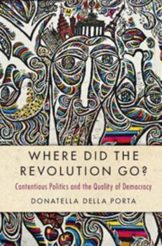 Where Did the Revolution Go?: Contentious Politics and the Quality of Democracy - Book  of the Cambridge Studies in Contentious Politics