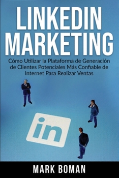 Paperback LinkedIn Marketing (Spanish Edition): Cómo Utilizar la Plataforma de Generación de Clientes Potenciales más Confiable de Internet Para Realizar Ventas [Spanish] Book