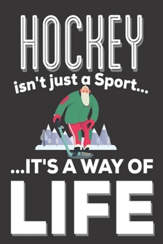 Hockey Isn't Just A Sport It's A Way Of Life: Hockey Gifts: Cute Blank lined Notebook Journal to Write in for a boys and Girls who loves playing Hockey