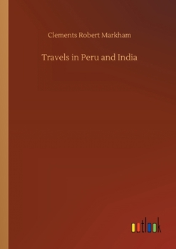 Travels in Peru and India, While Superintending the Collection of Chinchona Plants and Seeds in South America, and Their Introduction Into India