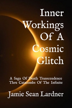 Paperback Inner Workings Of A Cosmic Glitch: A Saga Of Death Transcendence Thru Catacombs Of The Infinite Book