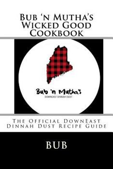 Paperback Bub 'n Mutha's Wicked Good Cookbook: The Official DownEast Dinnah Dust Recipe Guide Book
