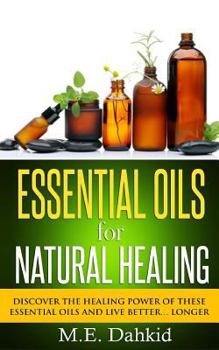 Paperback Essential Oils for Natural Healing: Discover the Healing Power of These Essential Oils and Live Better... Longer Book