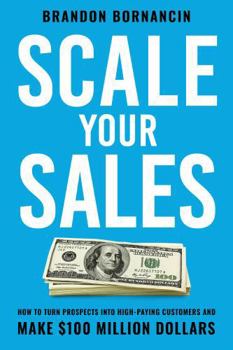 Hardcover Scale Your Sales: How to Turn Prospects Into High-Paying Customers and Make $100 Million Dollars Book