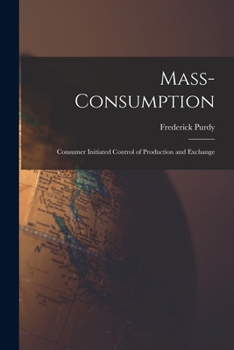 Paperback Mass-consumption: Consumer Initiated Control of Production and Exchange Book