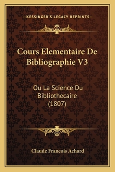 Paperback Cours Elementaire De Bibliographie V3: Ou La Science Du Bibliothecaire (1807) [French] Book