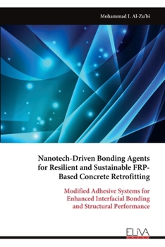 Nanotech-Driven Bonding Agents for Resilient and Sustainable FRP- Based Concrete Retrofitting: Modified Adhesive Systems for Enhanced Interfacial Bonding and Structural Performance