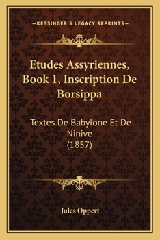 Paperback Etudes Assyriennes, Book 1, Inscription De Borsippa: Textes De Babylone Et De Ninive (1857) [French] Book