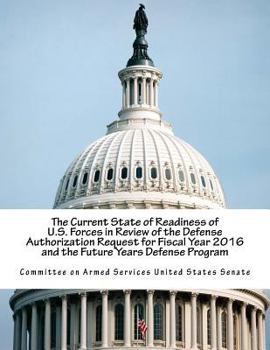 Paperback The Current State of Readiness of U.S. Forces in Review of the Defense Authorization Request for Fiscal Year 2016 and the Future Years Defense Program Book