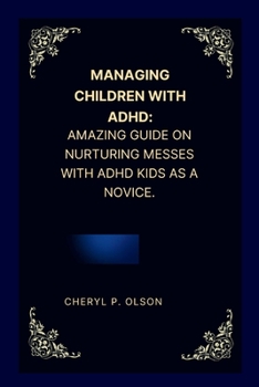 Paperback Managing children with ADHD: Amazing guide on nurturing messes with ADHD kids as a novice. Book