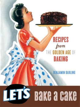 Hardcover Let's Bake a Cake: Recipes from the Golden Age of Baking Book