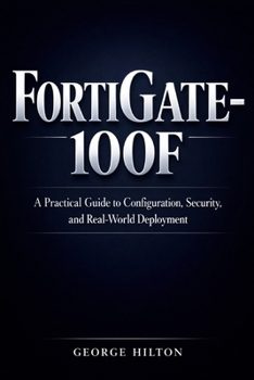 Paperback FortiGate-100F: A Practical Guide to Configuration, Security, and Real-World Deployment Book