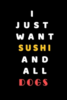 I JUST WANT Sushi AND ALL Dogs: Composition Book: Cute PET | DOGS |CATS |HORSES| ALL PETS LOVERS NOTEBOOK & JOURNAL gratitude and love pets and animals notebook and journal