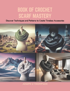 Paperback Book of Crochet Scarf Mastery: Discover Techniques and Patterns to Create Timeless Accessories Book