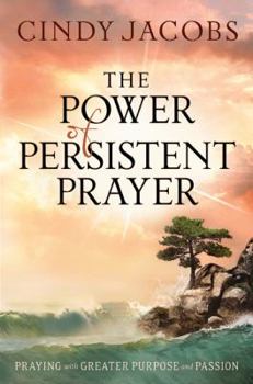 Hardcover The Power of Persistent Prayer: Praying with Greater Purpose and Passion Book
