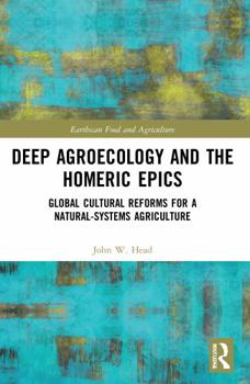 Paperback Deep Agroecology and the Homeric Epics: Global Cultural Reforms for a Natural-Systems Agriculture Book